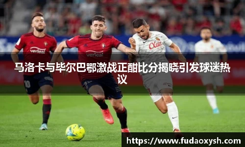 马洛卡与毕尔巴鄂激战正酣比分揭晓引发球迷热议