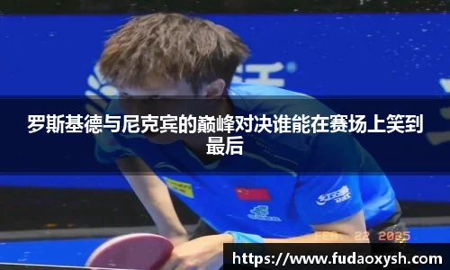 罗斯基德与尼克宾的巅峰对决谁能在赛场上笑到最后