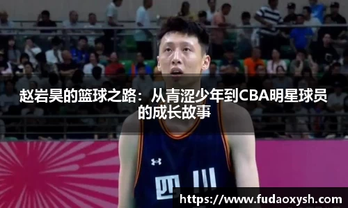 赵岩昊的篮球之路：从青涩少年到CBA明星球员的成长故事
