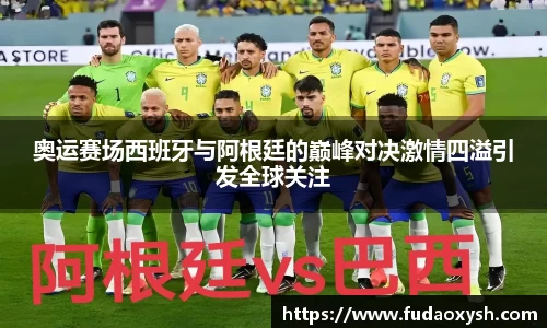 奥运赛场西班牙与阿根廷的巅峰对决激情四溢引发全球关注