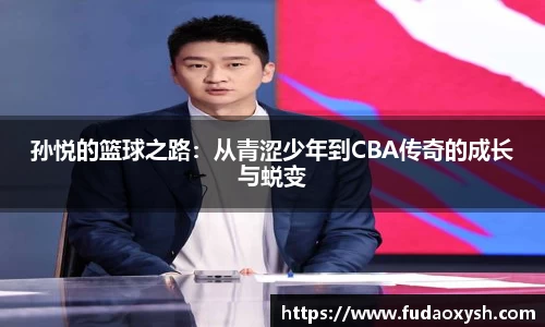 孙悦的篮球之路：从青涩少年到CBA传奇的成长与蜕变