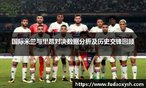国际米兰与里昂对决数据分析及历史交锋回顾