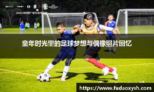 童年时光里的足球梦想与偶像照片回忆