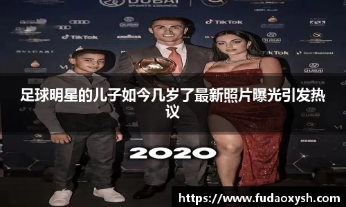 足球明星的儿子如今几岁了最新照片曝光引发热议