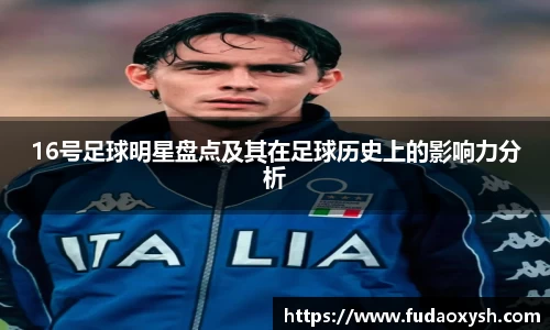 16号足球明星盘点及其在足球历史上的影响力分析